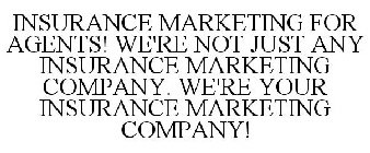 INSURANCE MARKETING FOR AGENTS! WE'RE NOT JUST ANY INSURANCE MARKETING COMPANY. WE'RE YOUR INSURANCE MARKETING COMPANY!