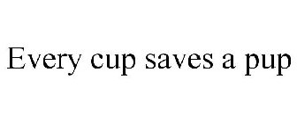 EVERY CUP SAVES A PUP