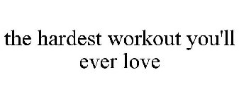 THE HARDEST WORKOUT YOU'LL EVER LOVE