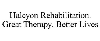 HALCYON REHABILITATION. GREAT THERAPY. BETTER LIVES