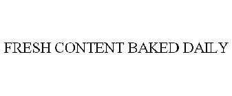 FRESH CONTENT BAKED DAILY