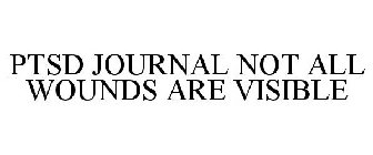 PTSD JOURNAL NOT ALL WOUNDS ARE VISIBLE