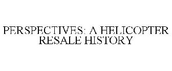 PERSPECTIVES: A HELICOPTER RESALE HISTORY