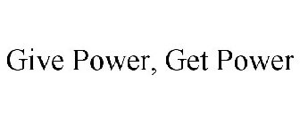 GIVE POWER, GET POWER