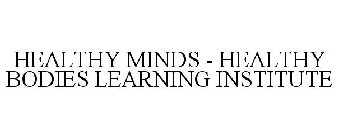 HEALTHY MINDS - HEALTHY BODIES LEARNING INSTITUTE