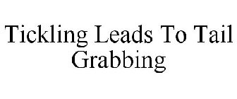 TICKLING LEADS TO TAIL GRABBING