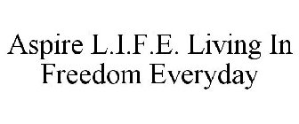 ASPIRE L.I.F.E. LIVING IN FREEDOM EVERYDAY
