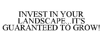 INVEST IN YOUR LANDSCAPE...IT'S GUARANTEED TO GROW!