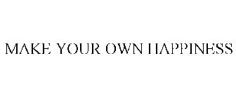 MAKE YOUR OWN HAPPINESS