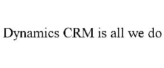 DYNAMICS CRM IS ALL WE DO