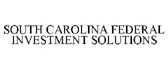 SOUTH CAROLINA FEDERAL INVESTMENT SOLUTIONS