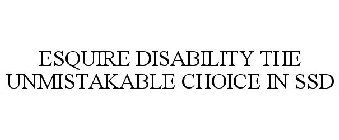 ESQUIRE DISABILITY THE UNMISTAKABLE CHOICE IN SSD