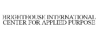 BRIGHTHOUSE INTERNATIONAL CENTER FOR APPLIED PURPOSE