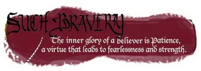 SUCH BRAVERY THE INNER GLORY OF A BELIEVER IS PATIENCE, A VIRTUE THAT LEADS TO FEARLESSNESS AND STRENGTH