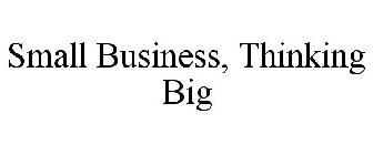 SMALL BUSINESS, THINKING BIG