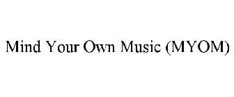 MIND YOUR OWN MUSIC (MYOM)