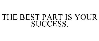 THE BEST PART IS YOUR SUCCESS.