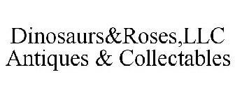 DINOSAURS&ROSES,LLC ANTIQUES & COLLECTABLES
