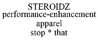 STEROIDZ PERFORMANCE-ENHANCEMENT APPAREL STOP * THAT