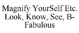 MAGNIFY YOURSELF ETC. LOOK, KNOW, SEE, B- FABULOUS