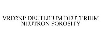 VRD2NP DEUTERIUM DEUTERIUM NEUTRON POROSITY