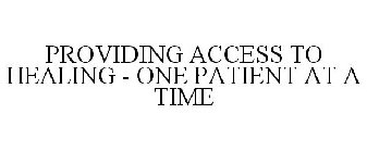 PROVIDING ACCESS TO HEALING - ONE PATIENT AT A TIME