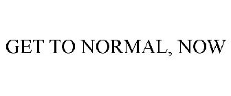 GET TO NORMAL, NOW