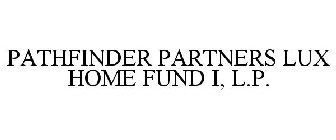 PATHFINDER PARTNERS LUX HOME FUND I, L.P.