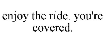 ENJOY THE RIDE. YOU'RE COVERED.