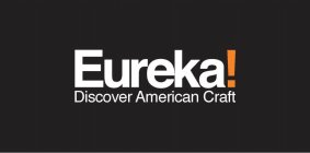 EUREKA! DISCOVER AMERICAN CRAFT