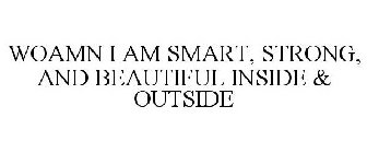 I AM WOAMN SMART, STRONG, AND BEAUTIFUL INSIDE & OUT
