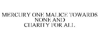 MERCURY ONE MALICE TOWARDS NONE AND CHARITY FOR ALL