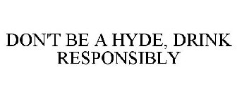 DON'T BE A HYDE, DRINK RESPONSIBLY