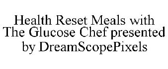 HEALTH RESET MEALS WITH THE GLUCOSE CHEF PRESENTED BY DREAMSCOPEPIXELS