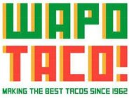 WAPO TACO! MAKING THE BEST TACOS SINCE 1962