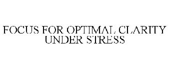 FOCUS FOR OPTIMAL CLARITY UNDER STRESS