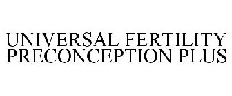 UNIVERSAL FERTILITY PRECONCEPTION PLUS