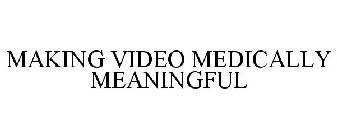 MAKING VIDEO MEDICALLY MEANINGFUL