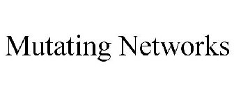 MUTATING NETWORKS