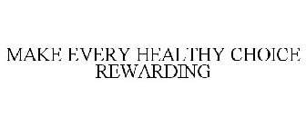 MAKE EVERY HEALTHY CHOICE REWARDING
