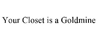 YOUR CLOSET IS A GOLDMINE
