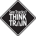 SEE TRACKS? THINK TRAIN
