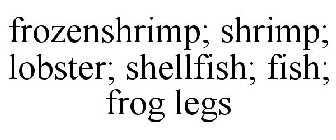 FROZENSHRIMP; SHRIMP; LOBSTER; SHELLFISH; FISH; FROG LEGS