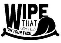 WIPE THAT · SMILE · ON YOUR FACE