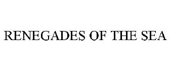 RENEGADES OF THE SEA