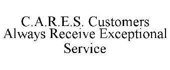 C.A.R.E.S. CUSTOMERS ALWAYS RECEIVE EXCEPTIONAL SERVICE