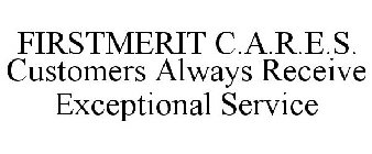 FIRSTMERIT C.A.R.E.S. CUSTOMERS ALWAYS RECEIVE EXCEPTIONAL SERVICE