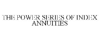 THE POWER SERIES OF INDEX ANNUITIES