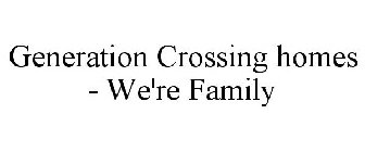 GENERATION CROSSING HOMES - WE'RE FAMILY