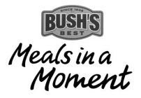 SINCE 1908 BUSH'S BEST MEALS IN A MOMENT